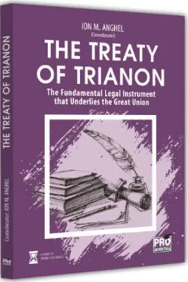 The Treaty of Trianon. The Fundamental Legal Instrument that Underlies the Great Union