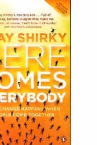 Here Comes Everybody - How Change Happens When People Come Together
