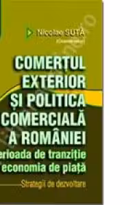 Comertul exterior si politica comerciala a Romaniei in perioada de tranzitie la economia de piata. Strategii de dezvoltare