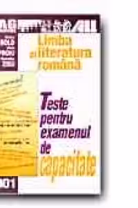 LIMBA SI LITERATURA ROMANA. TESTE PENTRU EXAMENUL DE CAPACITATE