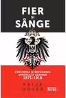Fier si sange. Cresterea si decaderea Imperiului German (1871-1918)