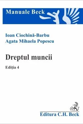 Dreptul muncii. Editia 4 - Ioan Ciochina-Barbu, Agata Mihaela Popescu