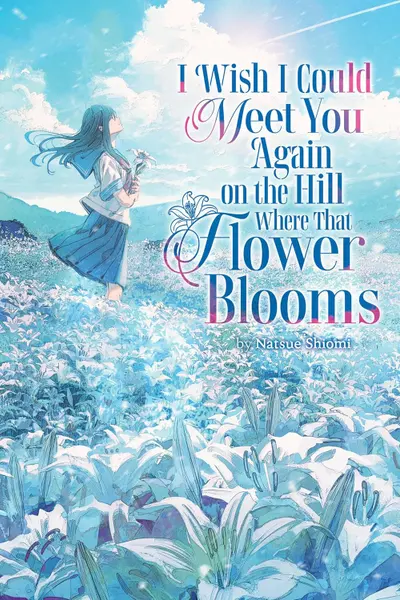 I Wish I Could Meet You Again on the Hill Where That Flower Blooms (Light Novel)
