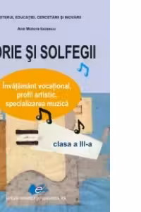 Teorie si solfegii - Clasa a III-a. Invatamant vocational, profil artistic, specializarea muzica