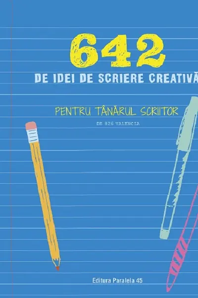 642 de idei de scriere creativa. Pentru tanarul scriitor