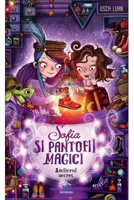 Sofia si pantofii magici, volumul 1. Atelierul secret - Usch Luhn 