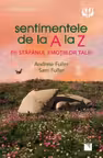 Sentimentele de la A la Z. Fii stapanul emotiilor tale!