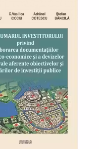 Indrumarul investitorului privind elaborarea documentatiilor tehnico-economice si a devizelor generale aferente obiectivelor