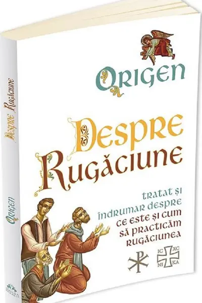 Despre rugaciune: Tratat despre ce este si cum sa practicam rugaciunea