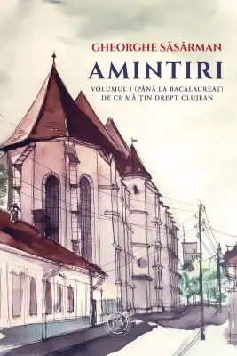 Amintiri. Volumul 1 (Pana la Bacalaureat). De ce ma tin drept clujean