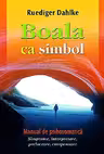 Boala ca simbol. Manual de psihosomatica