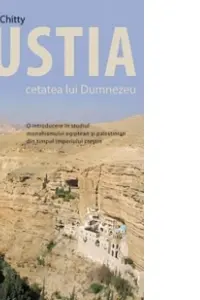 Pustia, cetatea lui Dumnezeu. O introducere in studiul monahismului egiptean si palestinian din timpul Imperiului crestin