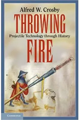 Throwing Fire: Projectile Technology through History