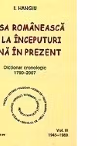 Presa romaneasca de la inceputuri pana in prezent. Dictionar cronologic 1790-2007 (volumul I, 1790-1916)