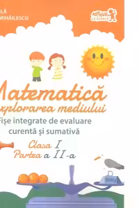 Matematica si explorarea mediului. Fise integrate de evaluare curenta si sumativa. Clasa I. Partea a II-a