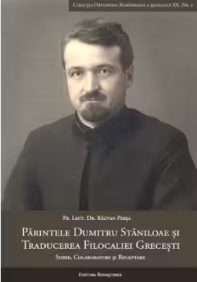 Parintele Dumitru Staniloae si traducerea Filocaliei grecesti. Surse, colaboratori si receptare
