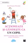 Actioneaza si gandeste ca un copil