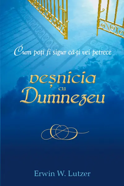 Cum poți fi sigur că-ți vei petrece veșnicia cu Dumnezeu