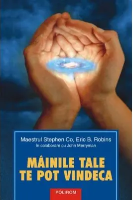Mainile tale te pot vindeca - Stephen Co, Eric B. Robins, John Merryman