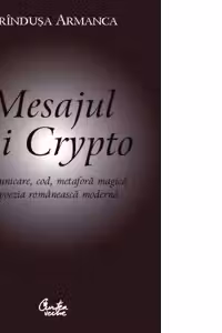 Mesajul lui Crypto. Comunicare, cod, metafora magica in poezia romaneasca moderna