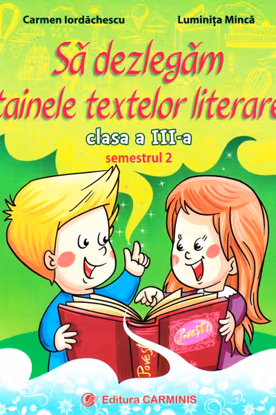 Să dezlegăm tainele textelor literare - Clasa 3. Semestrul 2 (A)