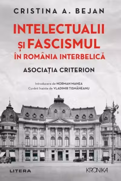 Kronika. INTELECTUALII SI FASCISMUL IN ROMANIA INTERBELICA. Asociatia Criterion. Introducere de Norman Manea.
