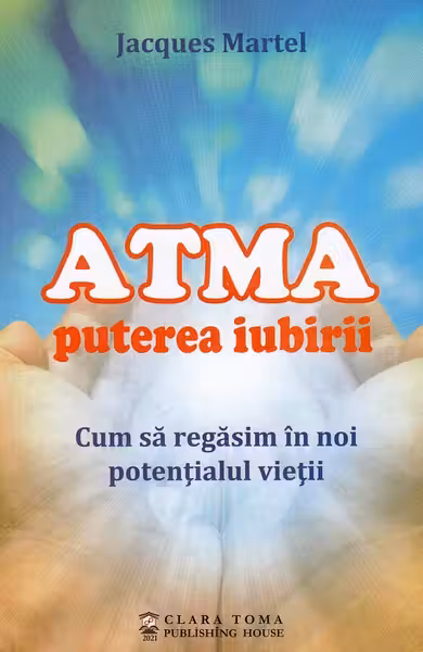 Atma puterea iubirii. Cum sa regasim in noi potentialul vietii