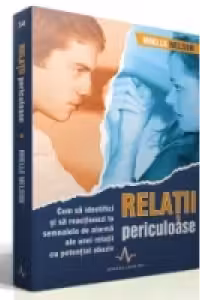 Relatii periculoase - Cum sa identifici si sa reactionezi la semnalele de alarma ale unei relatii cu potential abuziv