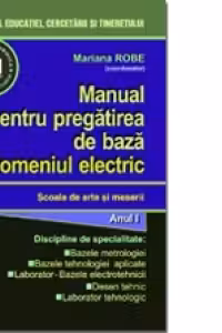 Manual pentru pregatirea de baza in domeniul electric. Manual pentru Scoala de arte si meserii. Anul I