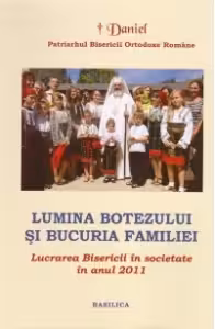 Lucrarea Bisericii in societate in anul 2011. Lumina Botezului si bucuria Familiei - Patriarhul Daniel