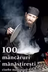 100 mancaruri manastiresti: Ciorbe, mancaruri, deserturi