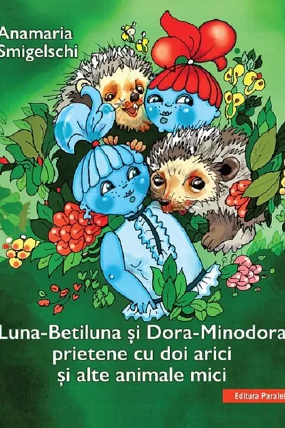 Luna-Betiluna si Dora-Minodora, prietene cu doi arici si alte animale mici