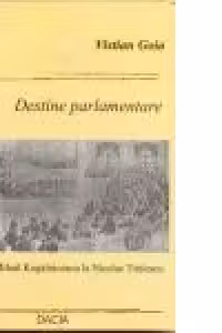 Destine Parlamentare- De la Mihail Kogalniceanu la Nicolae Titulescu