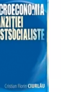 Macroeconomia tranzițtei postsocialiste - Cristian Florin Ciurlau
