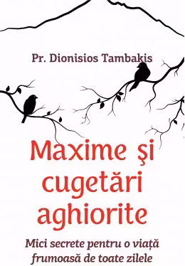Maxime si cugetari aghiorite. Mici secrete pentru o viata frumoasa de toate zilele