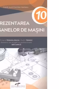 Reprezentarea organelor de masini. Filiera tehnologica. Profil tehnic. Domeniu de pregatire profesionala: mecanica. Manual pentru clasa a X-a