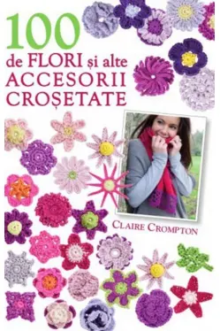 100 de flori si alte accesorii crosetate