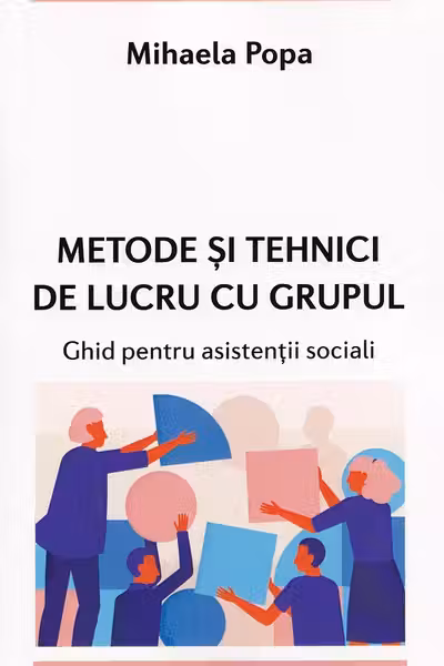 Metode si tehnici de lucru cu grupul. Ghid pentru asistentii sociali