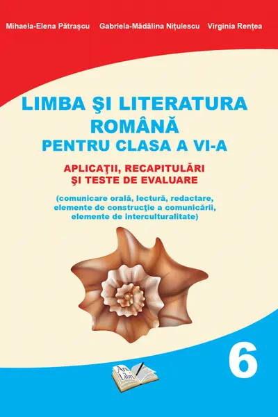 Limba si Literatura Romana pentru cls. A VI-a - aplicatii, recapitulari si teste de evaluare