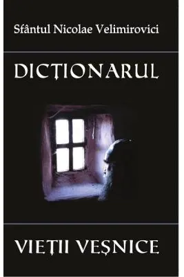 Dictionarul vietii vesnice - Sf. Nicolae Velimirovici