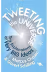 Tweeting the Universe. Very Short Courses on Very Big Ideas - Marcus Chown, Govert Schilling