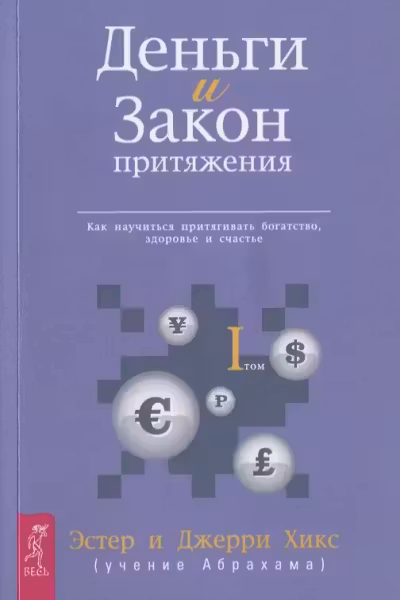 Деньги и Закон Притяжения. Том I. Как научиться притягивать богатство, здоровье и счастье
