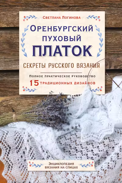 Оренбургский пуховый платок. Секреты русского вязания. Полное практическое руководство