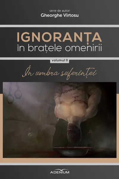 Ignoranța în brațele omenirii Vol.2: În umbra suferinței