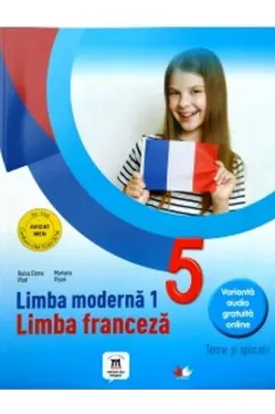 LIMBA MODERNA 1. Limba franceza. Teorie si aplicatii. Clasa a V-a