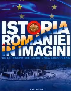 Istoria Romaniei in imagini. De la inceputuri la Uniunea Europeana