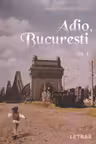 Adio, Bucuresti. Vol. 1