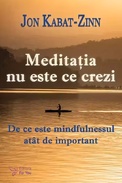 Meditatia nu este ce crezi. De ce este mindfulnessul atat de important
