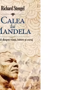 Calea lui Mandela - 15 lectii despre viata, iubire si curaj