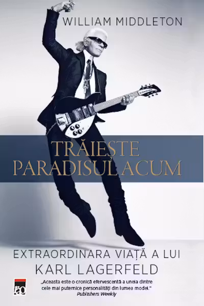 Traieste paradisul acum. Extraordinara viata a lui Karl Lagerfeld